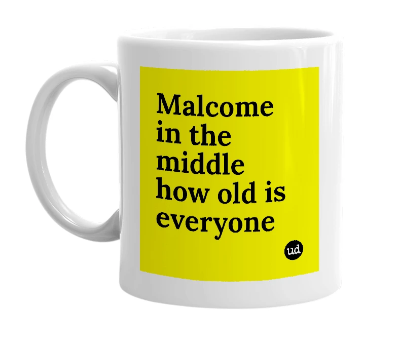 White mug with 'Malcome in the middle how old is everyone' in bold black letters