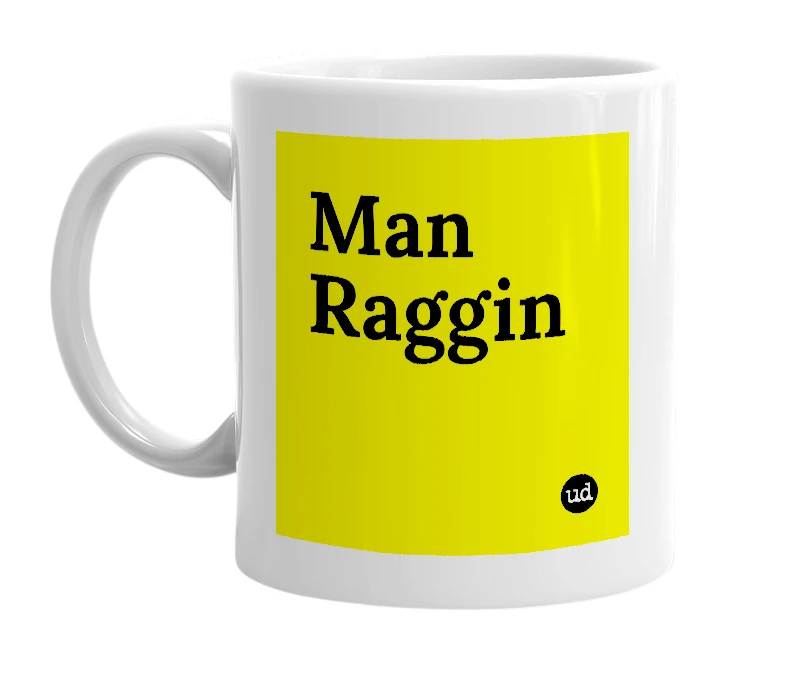 White mug with 'Man Raggin' in bold black letters