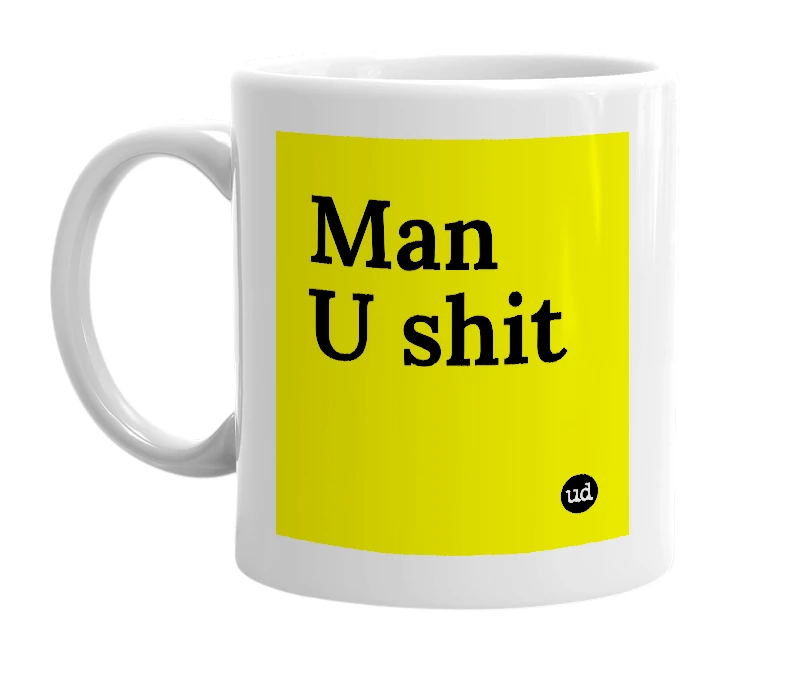 White mug with 'Man U shit' in bold black letters