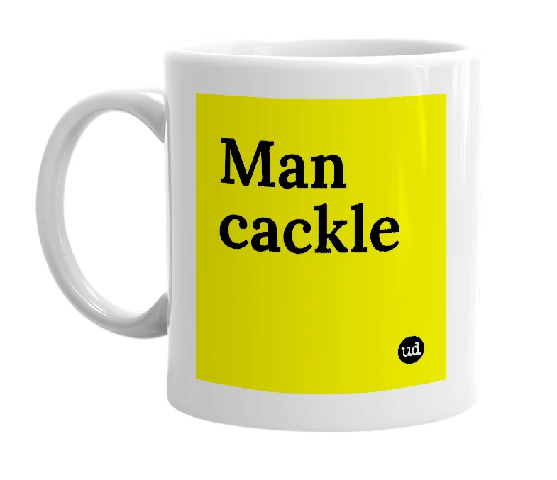 White mug with 'Man cackle' in bold black letters