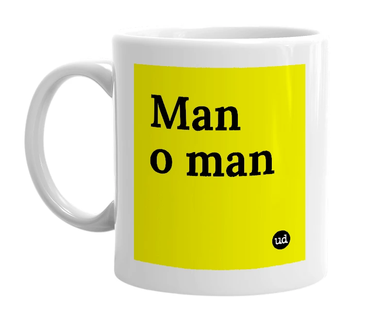 White mug with 'Man o man' in bold black letters