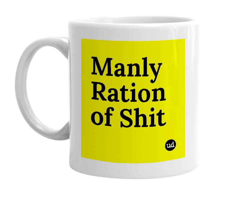 White mug with 'Manly Ration of Shit' in bold black letters