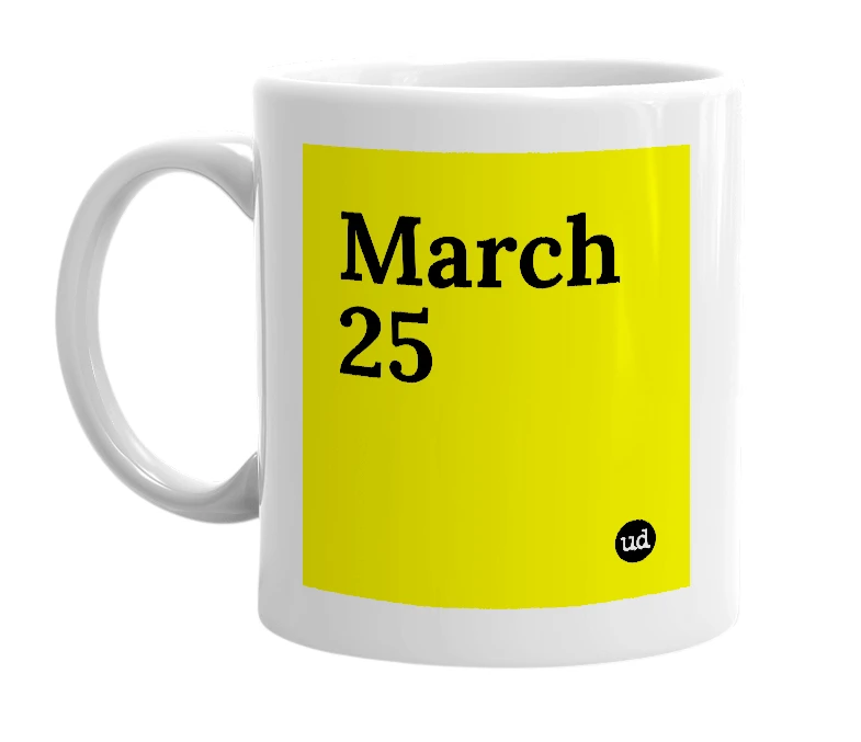 White mug with 'March 25' in bold black letters