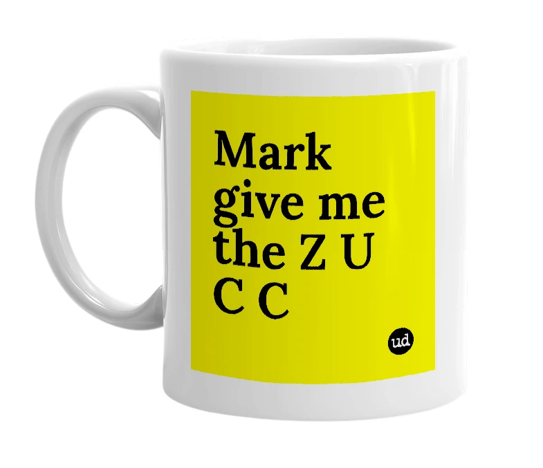 White mug with 'Mark give me the Z U C C' in bold black letters