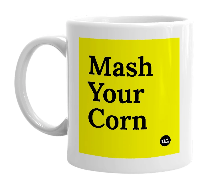White mug with 'Mash Your Corn' in bold black letters