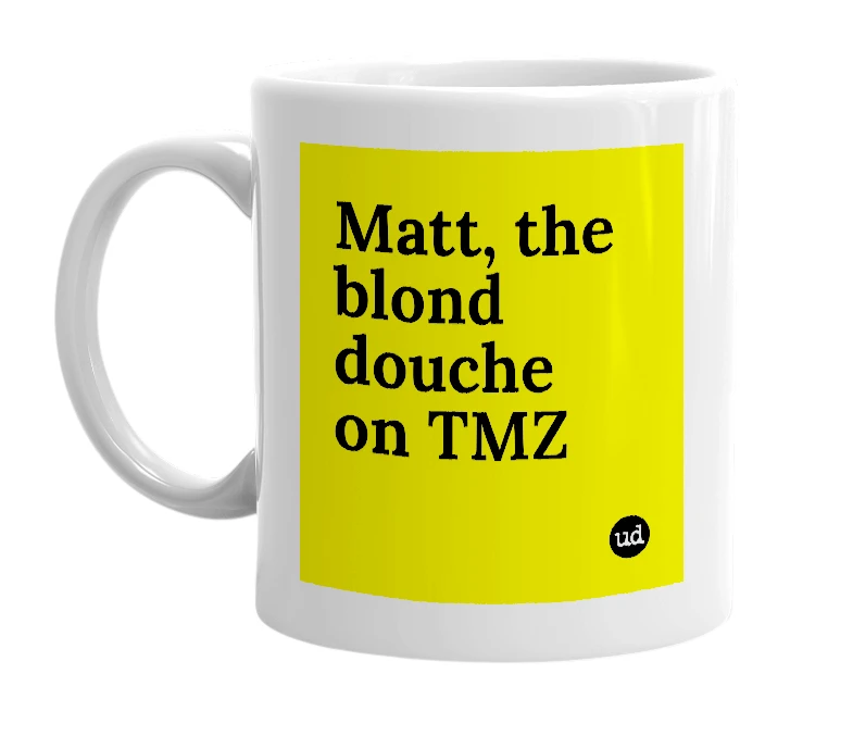 White mug with 'Matt, the blond douche on TMZ' in bold black letters