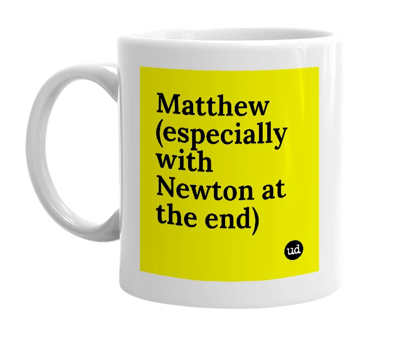 White mug with 'Matthew (especially with Newton at the end)' in bold black letters