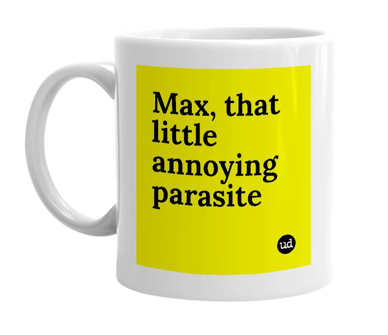 White mug with 'Max, that little annoying parasite' in bold black letters