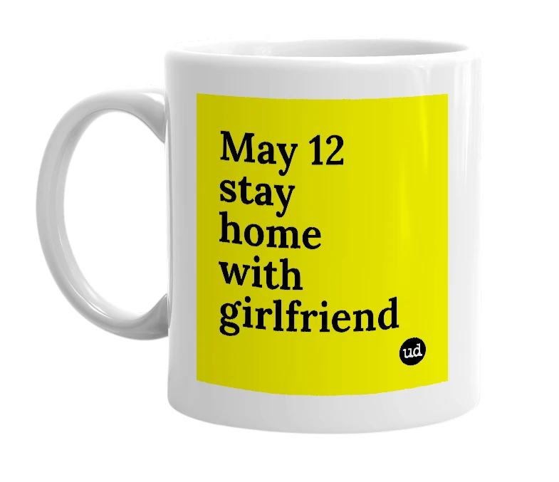 White mug with 'May 12 stay home with girlfriend' in bold black letters