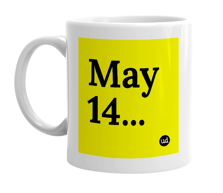 White mug with 'May 14...' in bold black letters