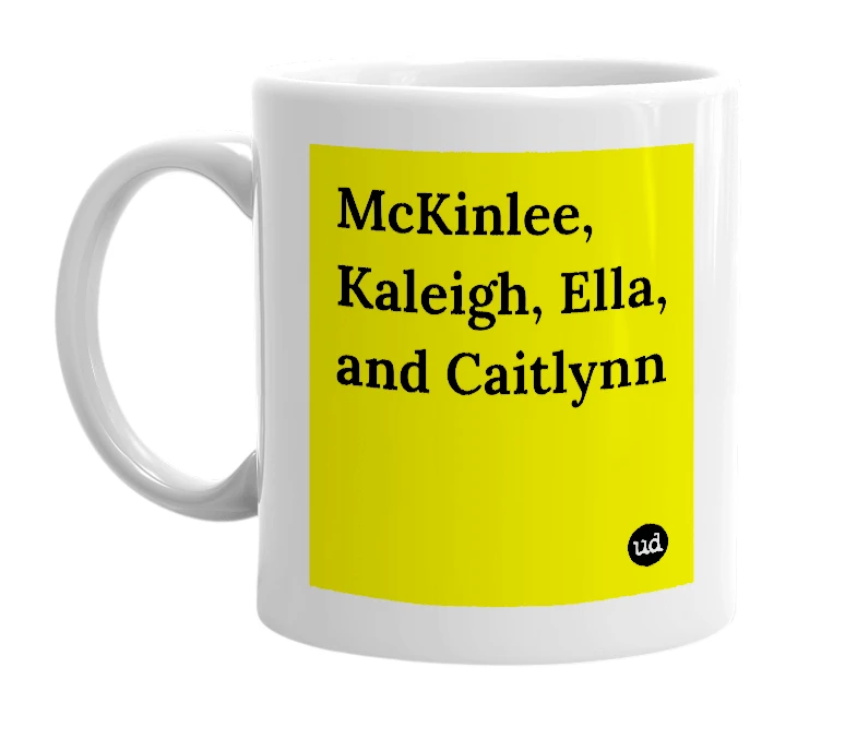White mug with 'McKinlee, Kaleigh, Ella, and Caitlynn' in bold black letters