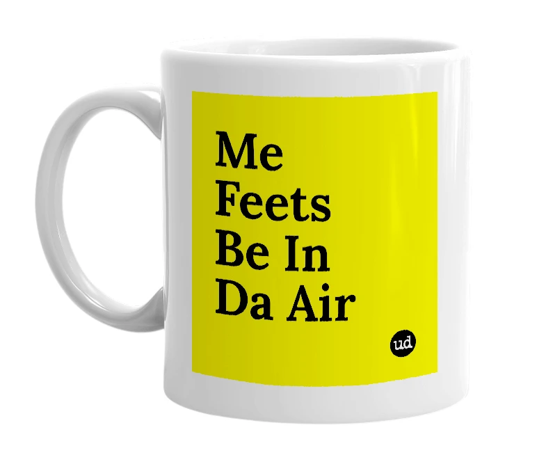 White mug with 'Me Feets Be In Da Air' in bold black letters