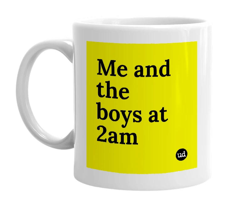 White mug with 'Me and the boys at 2am' in bold black letters