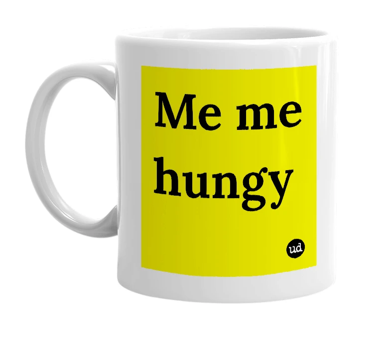 White mug with 'Me me hungy' in bold black letters
