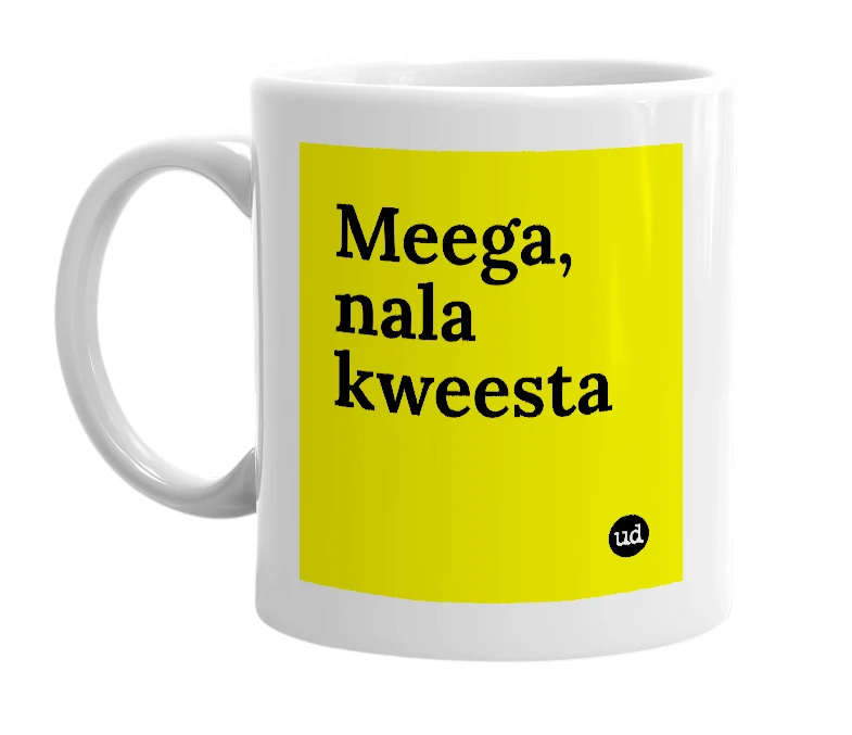 White mug with 'Meega, nala kweesta' in bold black letters