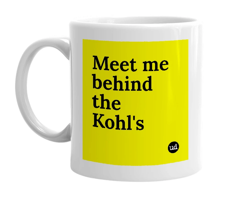 White mug with 'Meet me behind the Kohl's' in bold black letters