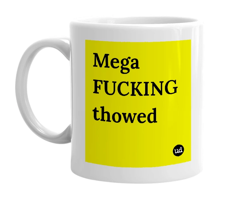 White mug with 'Mega FUCKING thowed' in bold black letters