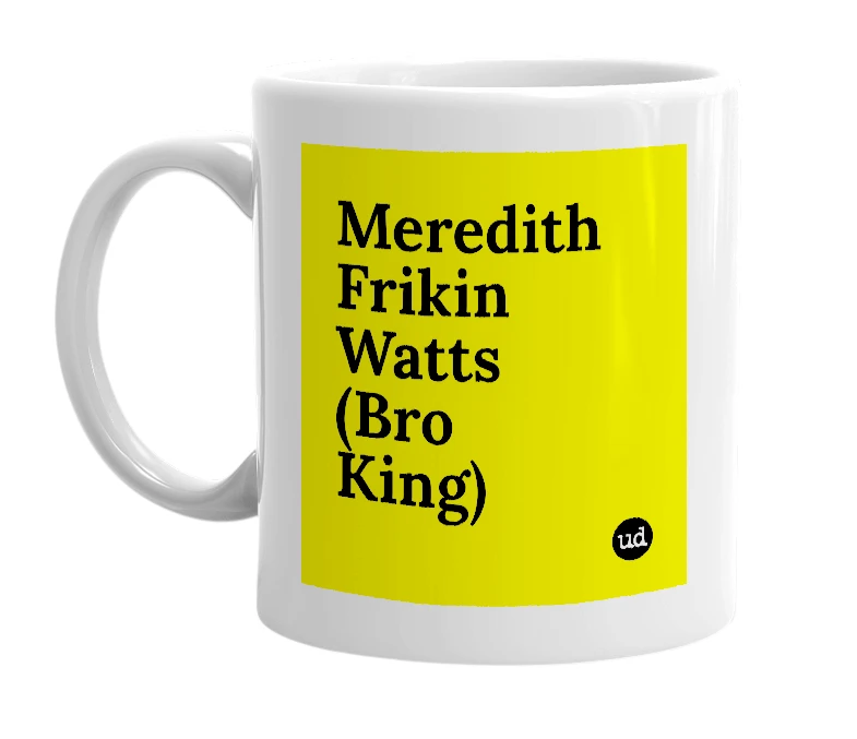 White mug with 'Meredith Frikin Watts (Bro King)' in bold black letters