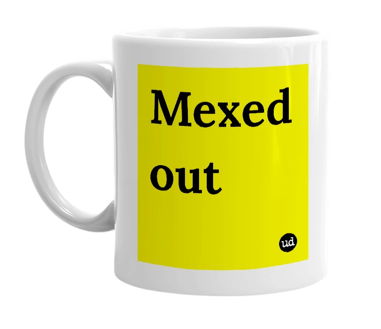 White mug with 'Mexed out' in bold black letters
