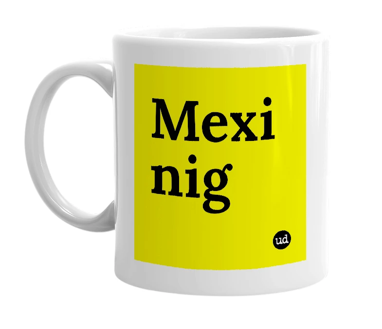 White mug with 'Mexi nig' in bold black letters