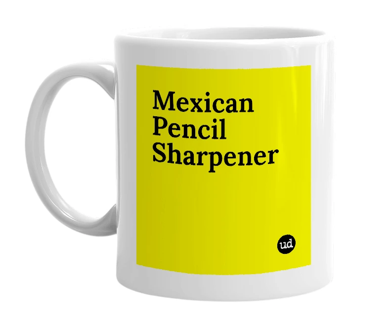 White mug with 'Mexican Pencil Sharpener' in bold black letters