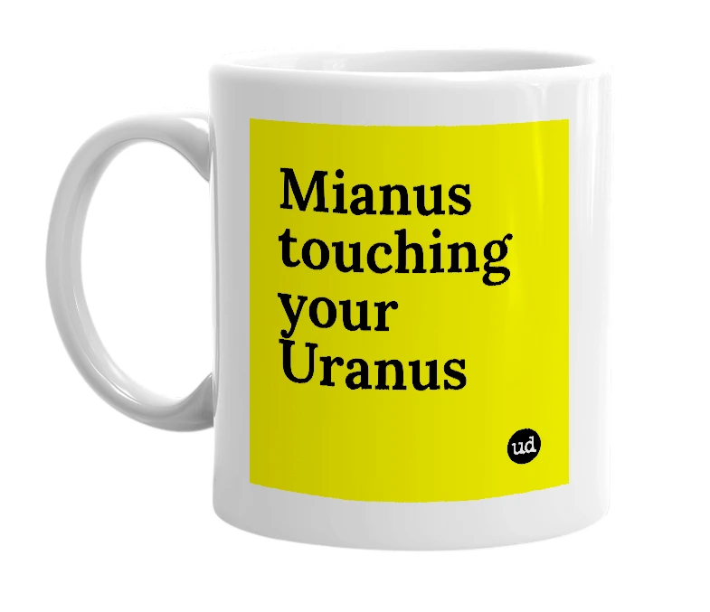 White mug with 'Mianus touching your Uranus' in bold black letters