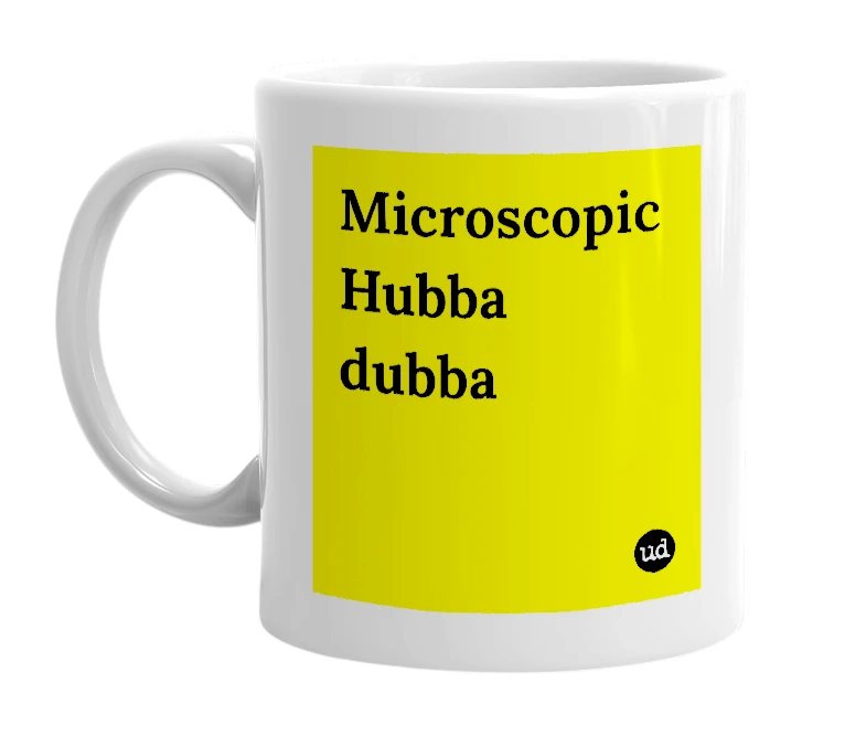 White mug with 'Microscopic Hubba dubba' in bold black letters