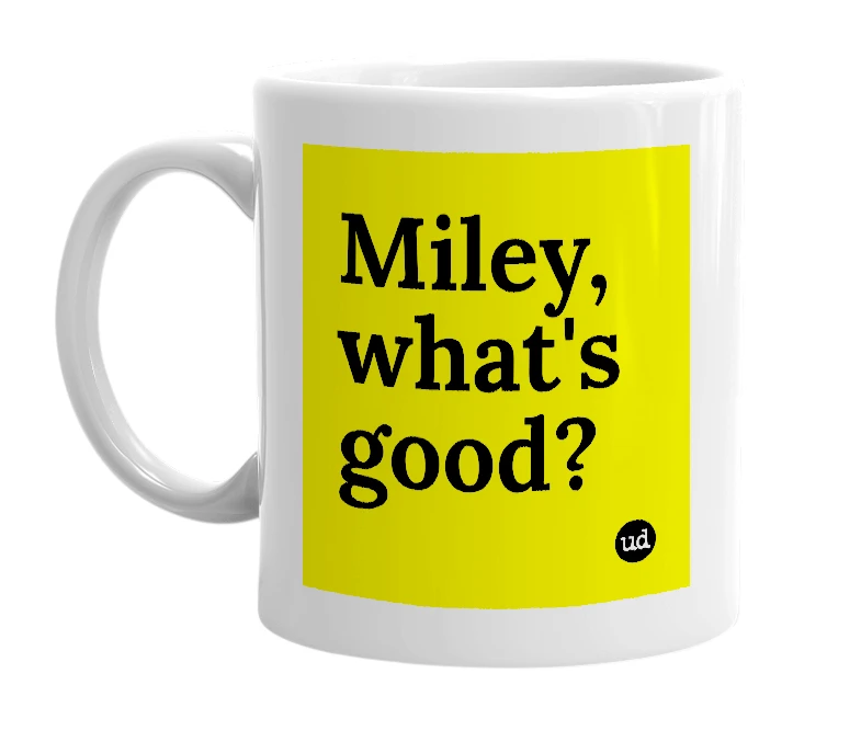 White mug with 'Miley, what's good?' in bold black letters