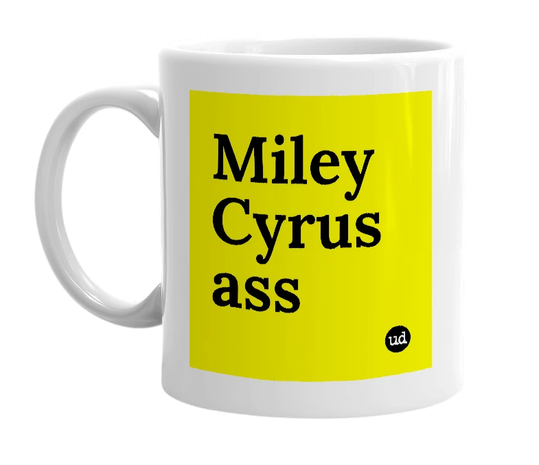 White mug with 'Miley Cyrus ass' in bold black letters