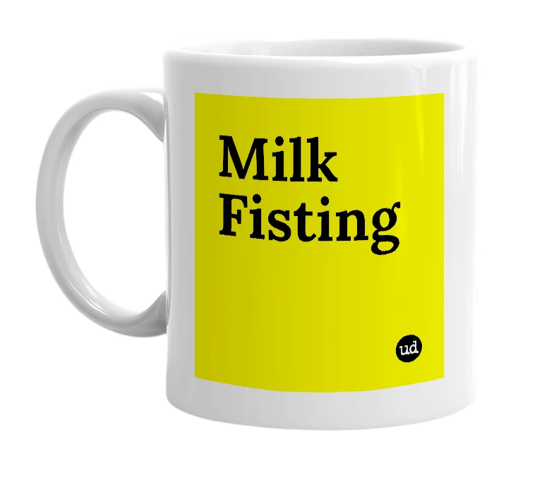 White mug with 'Milk Fisting' in bold black letters