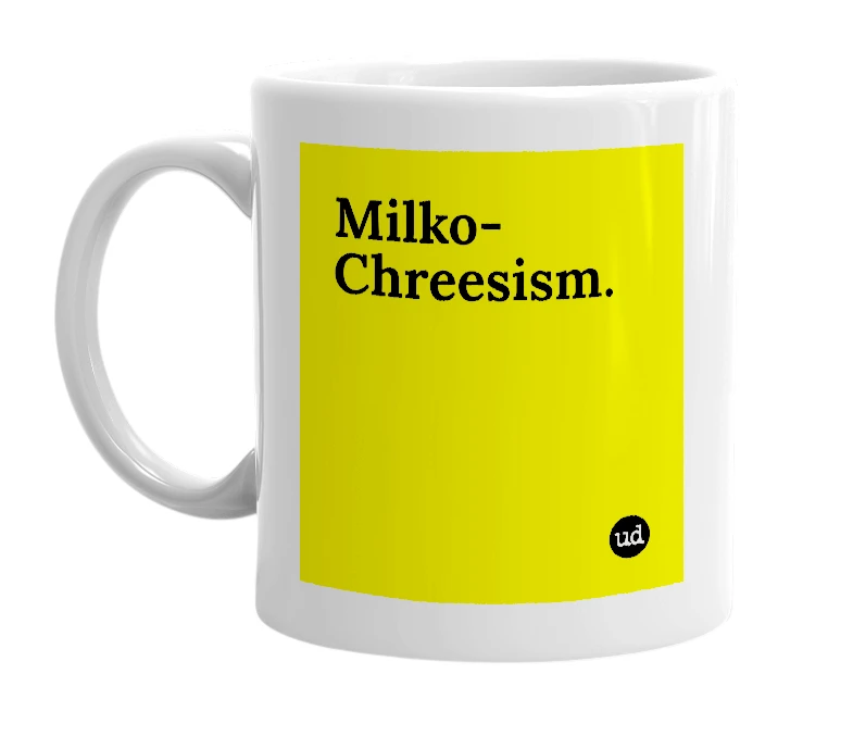 White mug with 'Milko-Chreesism.' in bold black letters