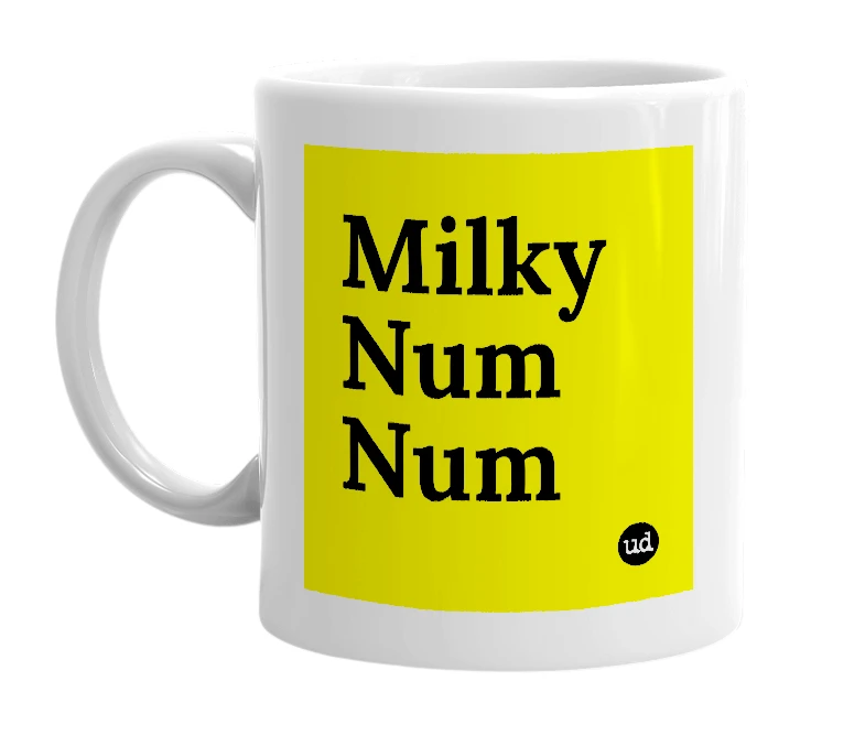 White mug with 'Milky Num Num' in bold black letters