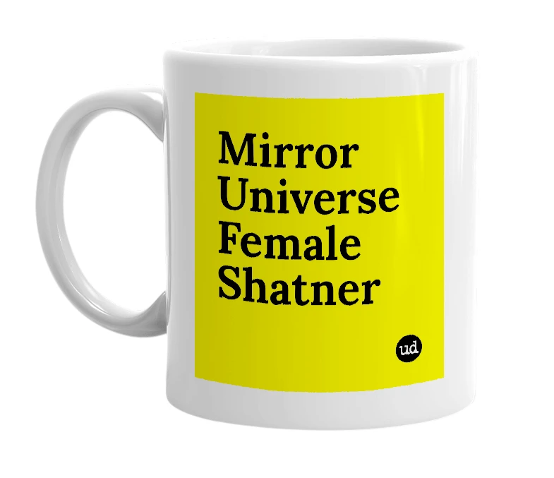 White mug with 'Mirror Universe Female Shatner' in bold black letters