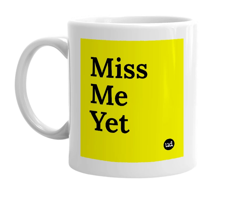 White mug with 'Miss Me Yet' in bold black letters