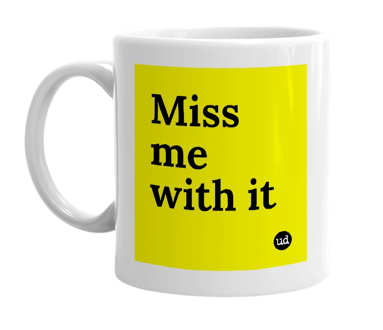 White mug with 'Miss me with it' in bold black letters