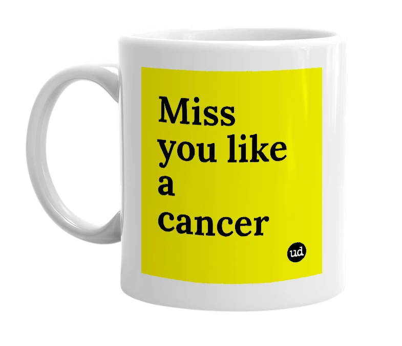 White mug with 'Miss you like a cancer' in bold black letters