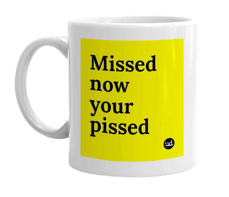 White mug with 'Missed now your pissed' in bold black letters