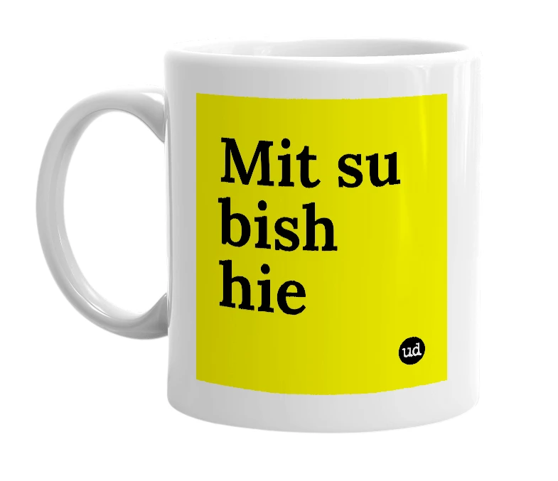 White mug with 'Mit su bish hie' in bold black letters