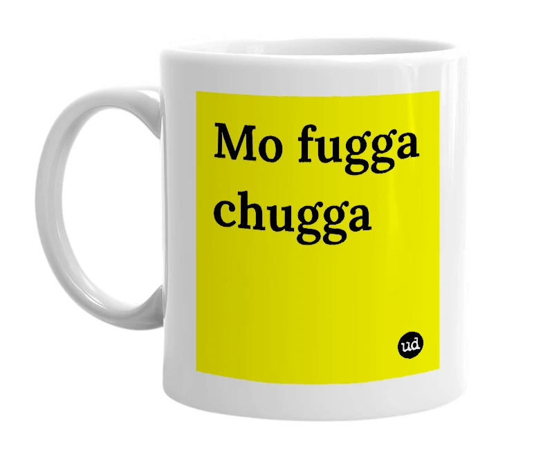 White mug with 'Mo fugga chugga' in bold black letters