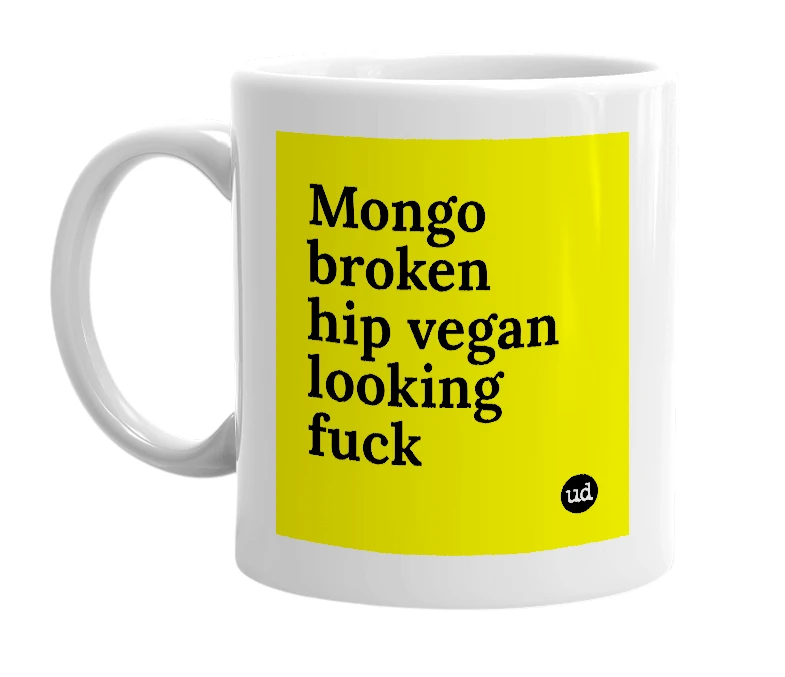White mug with 'Mongo broken hip vegan looking fuck' in bold black letters