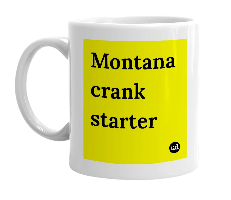 White mug with 'Montana crank starter' in bold black letters