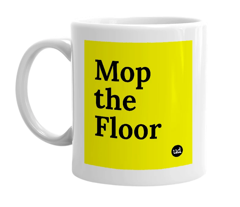 White mug with 'Mop the Floor' in bold black letters