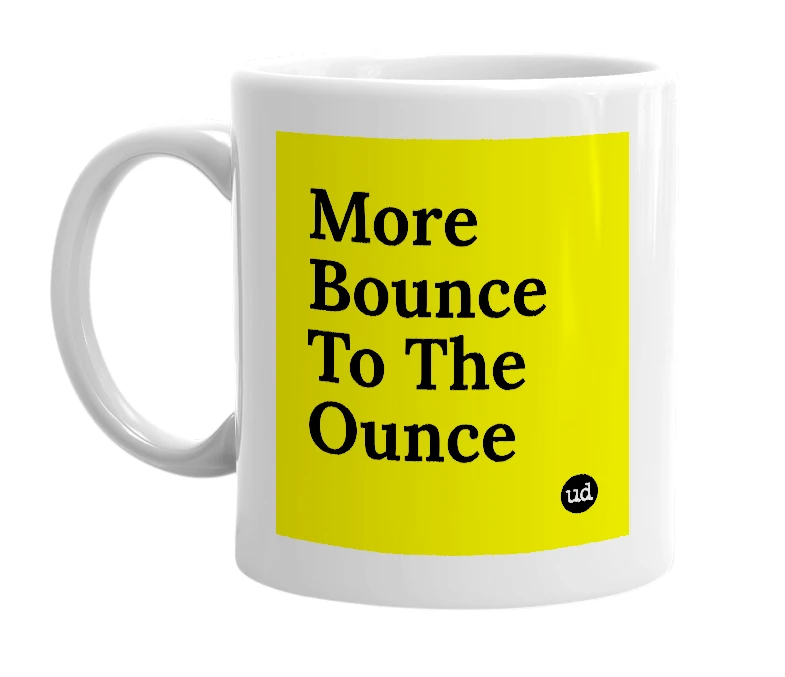 White mug with 'More Bounce To The Ounce' in bold black letters