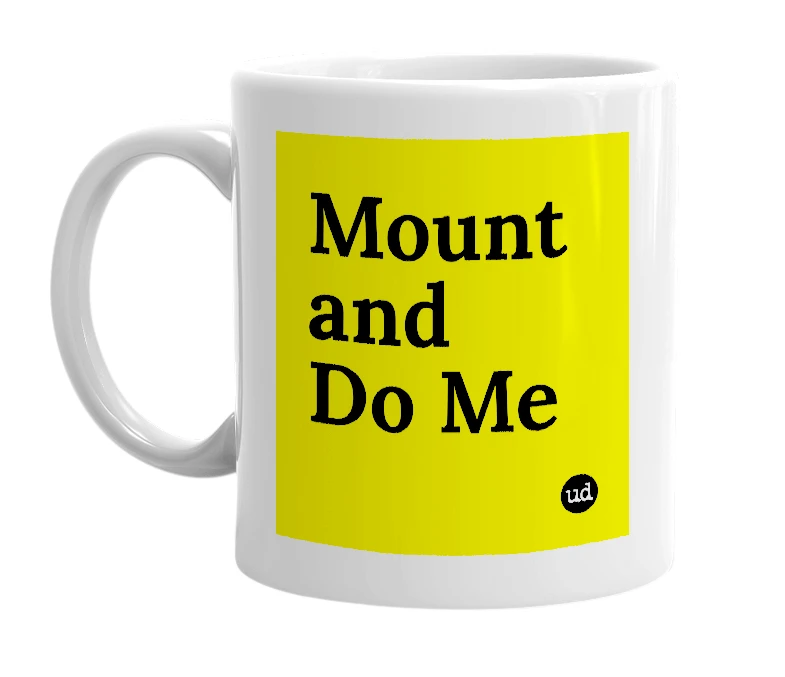 White mug with 'Mount and Do Me' in bold black letters