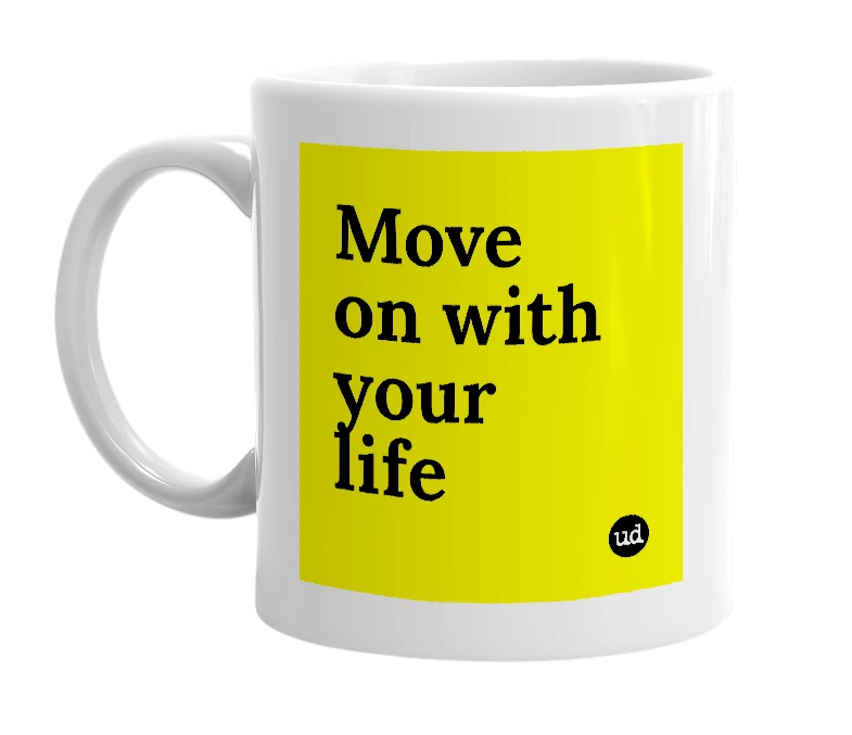 White mug with 'Move on with your life' in bold black letters