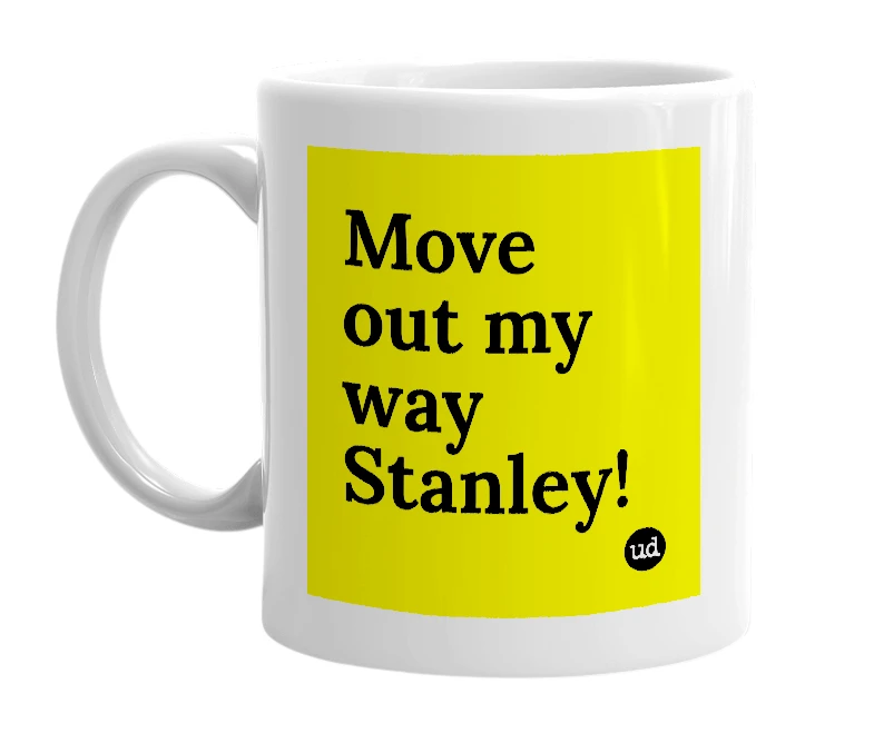 White mug with 'Move out my way Stanley!' in bold black letters
