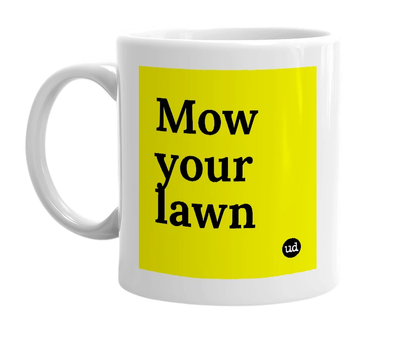 White mug with 'Mow your lawn' in bold black letters