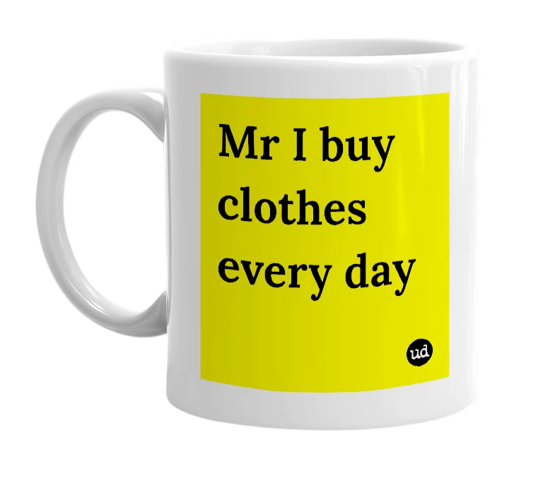 White mug with 'Mr I buy clothes every day' in bold black letters