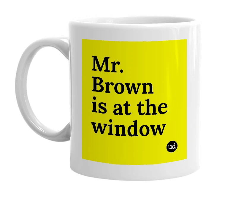 White mug with 'Mr. Brown is at the window' in bold black letters