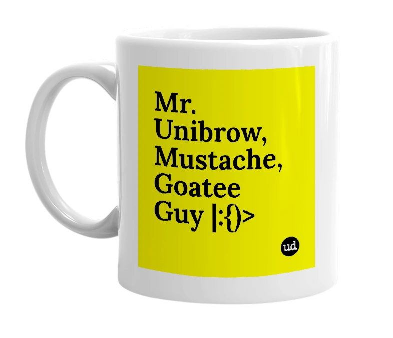 White mug with 'Mr. Unibrow, Mustache, Goatee Guy |:{)>' in bold black letters